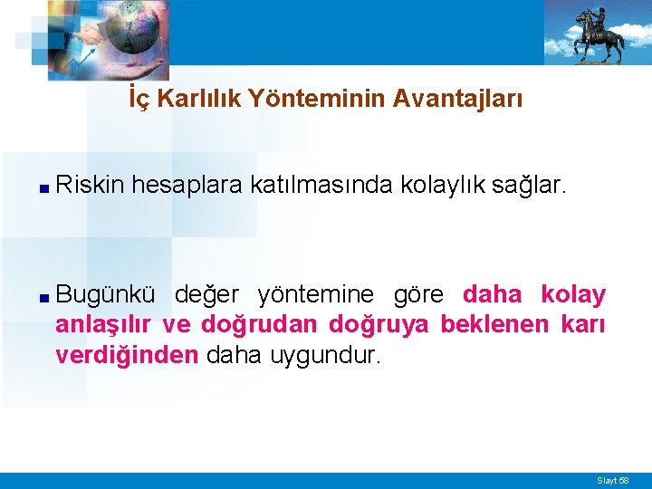 İç Karlılık Yönteminin Avantajları ■ Riskin hesaplara katılmasında kolaylık sağlar. ■ Bugünkü değer yöntemine