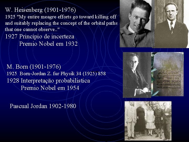 W. Heisenberg (1901 -1976) 1925 "My entire meagre efforts go toward killing off and