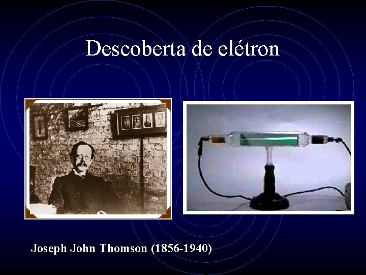 Descoberta de elétron Joseph John Thomson (1856 -1940) 