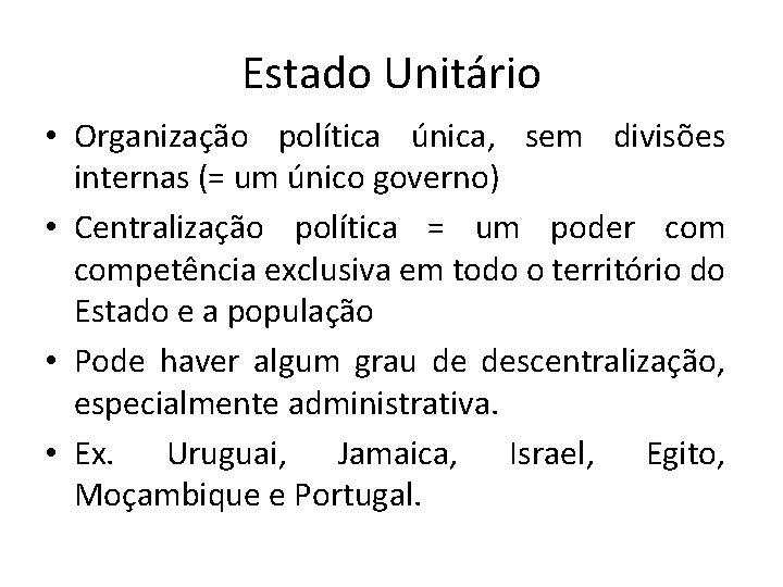 Estado Unitário • Organização política única, sem divisões internas (= um único governo) • Estado Unitário • Organização política única, sem divisões internas (= um único governo) •