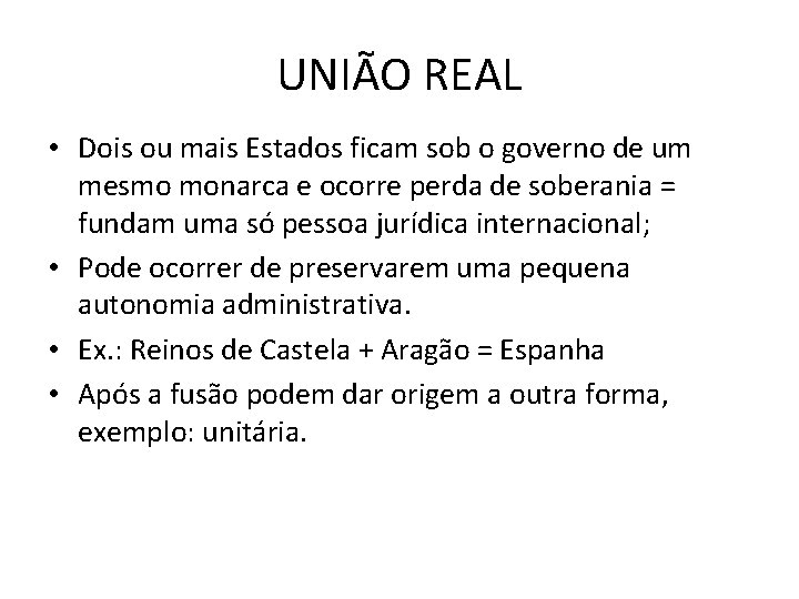 UNIÃO REAL • Dois ou mais Estados ficam sob o governo de um mesmo UNIÃO REAL • Dois ou mais Estados ficam sob o governo de um mesmo