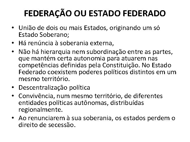 FEDERAÇÃO OU ESTADO FEDERADO • União de dois ou mais Estados, originando um só FEDERAÇÃO OU ESTADO FEDERADO • União de dois ou mais Estados, originando um só
