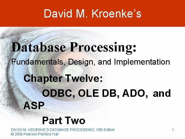 David M. Kroenke’s Database Processing: Fundamentals, Design, and Implementation Chapter Twelve: ODBC, OLE DB,