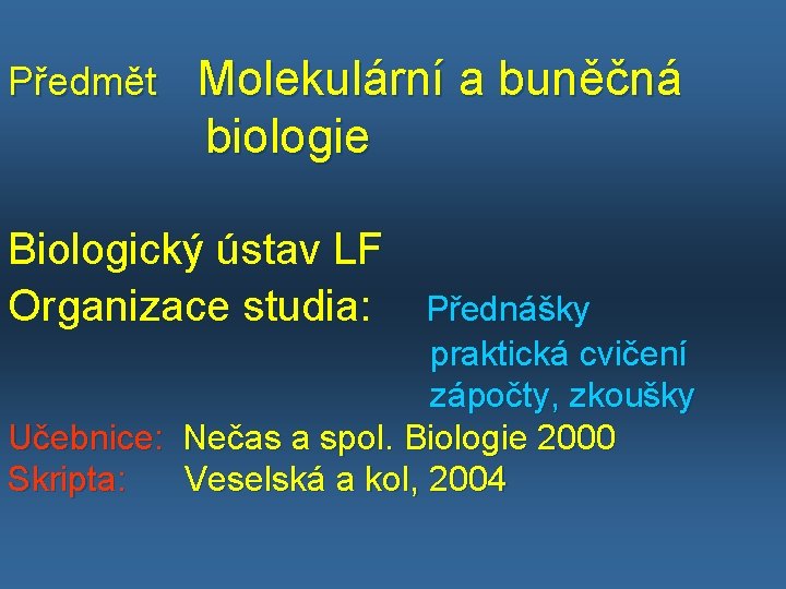 Předmět Molekulární a buněčná biologie Biologický ústav LF Organizace studia: Přednášky praktická cvičení zápočty,