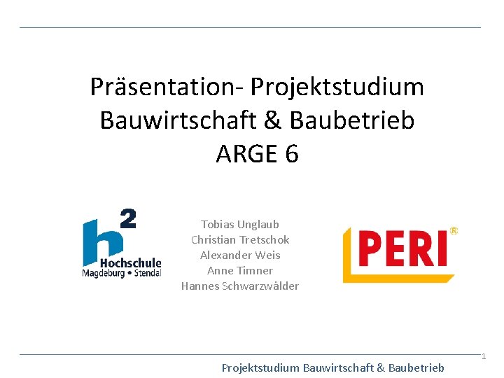 Präsentation- Projektstudium Bauwirtschaft & Baubetrieb ARGE 6 Tobias Unglaub Christian Tretschok Alexander Weis Anne