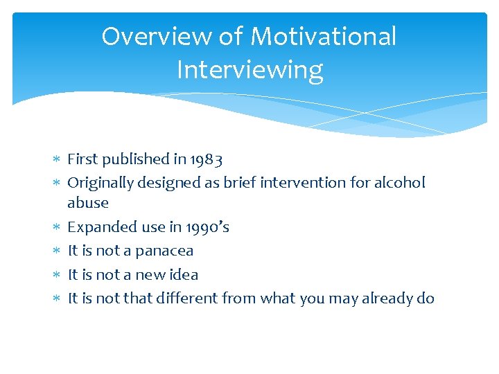 Overview of Motivational Interviewing First published in 1983 Originally designed as brief intervention for