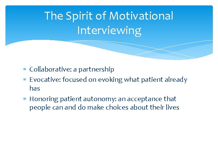 The Spirit of Motivational Interviewing Collaborative: a partnership Evocative: focused on evoking what patient