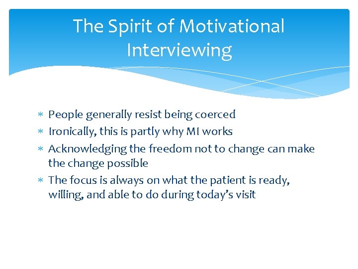 The Spirit of Motivational Interviewing People generally resist being coerced Ironically, this is partly