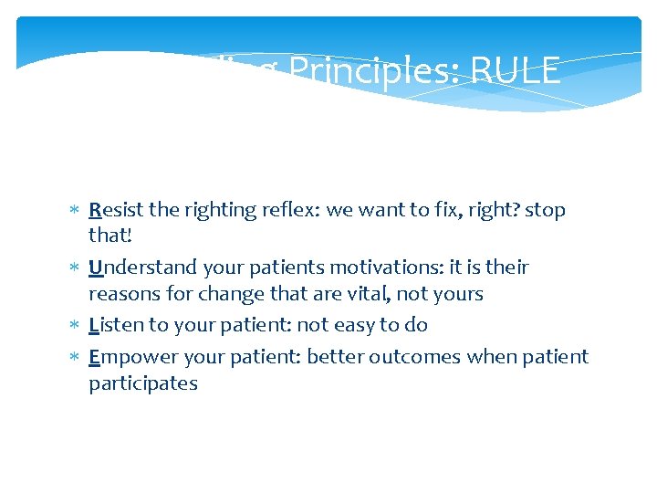 MI Guiding Principles: RULE Resist the righting reflex: we want to fix, right? stop