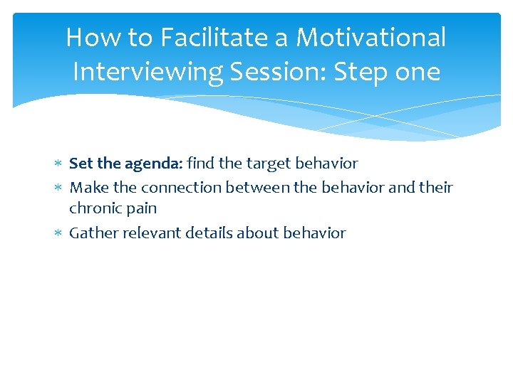 How to Facilitate a Motivational Interviewing Session: Step one Set the agenda: find the