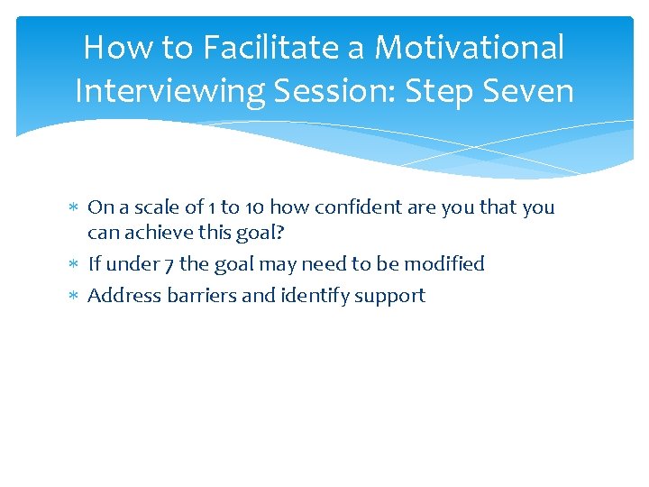 How to Facilitate a Motivational Interviewing Session: Step Seven On a scale of 1