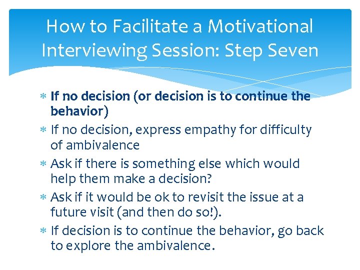 How to Facilitate a Motivational Interviewing Session: Step Seven If no decision (or decision