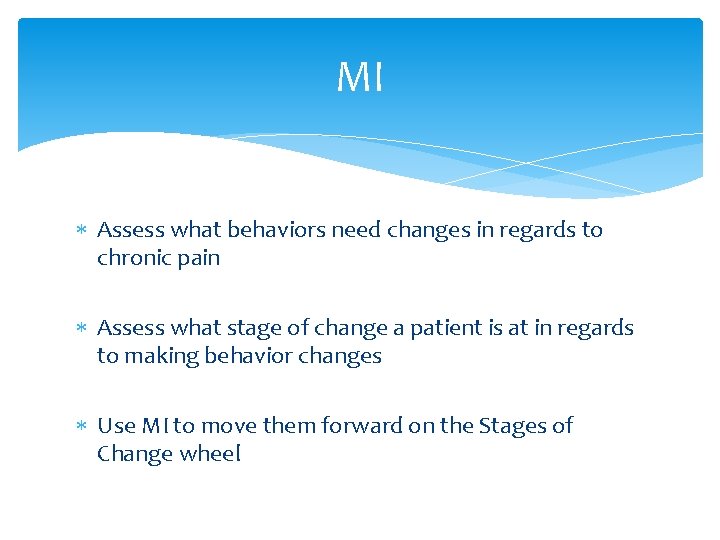 MI Assess what behaviors need changes in regards to chronic pain Assess what stage