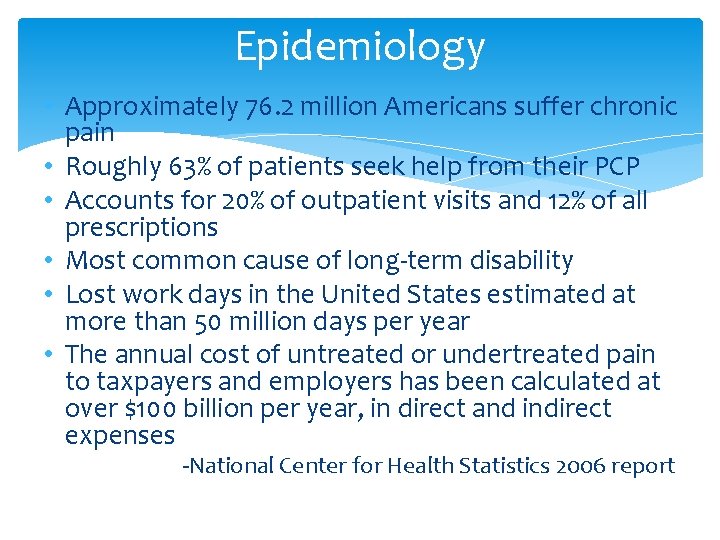 Epidemiology • Approximately 76. 2 million Americans suffer chronic pain • Roughly 63% of