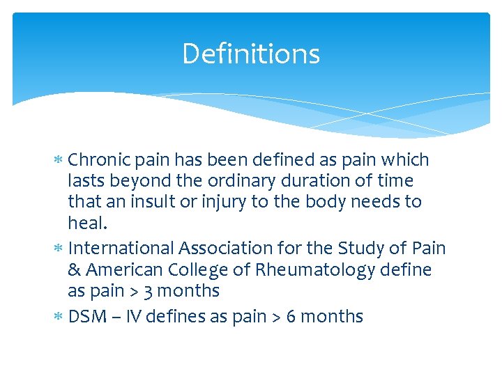 Definitions Chronic pain has been defined as pain which lasts beyond the ordinary duration