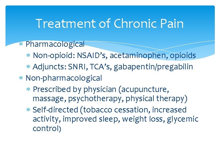 Treatment of Chronic Pain Pharmacological Non-opioid: NSAID’s, acetaminophen, opioids Adjuncts: SNRI, TCA’s, gabapentin/pregabilin Non-pharmacological