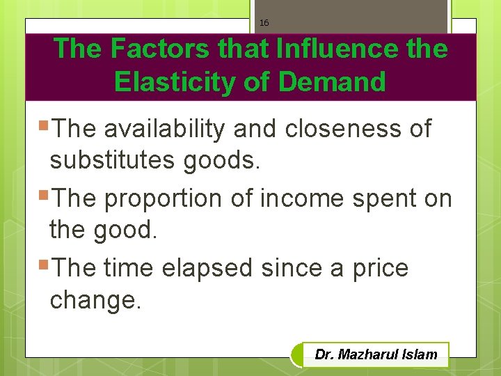 16 The Factors that Influence the Elasticity of Demand §The availability and closeness of