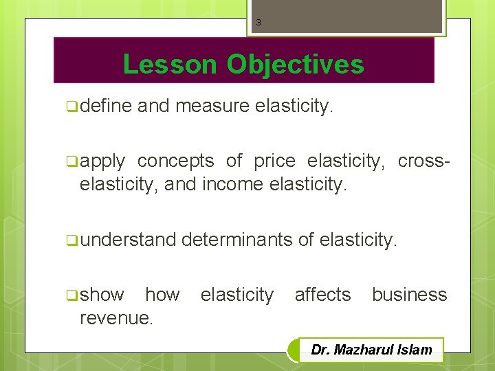 3 Lesson Objectives q define and measure elasticity. q apply concepts of price elasticity,