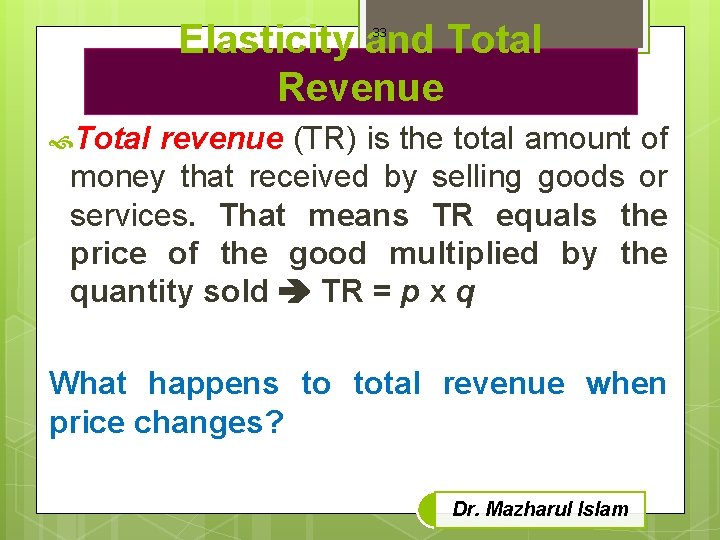 Elasticity and Total Revenue 33 Total revenue (TR) is the total amount of money