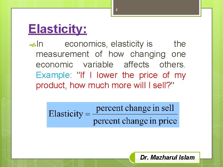 4 Elasticity: In economics, elasticity is the measurement of how changing one economic variable
