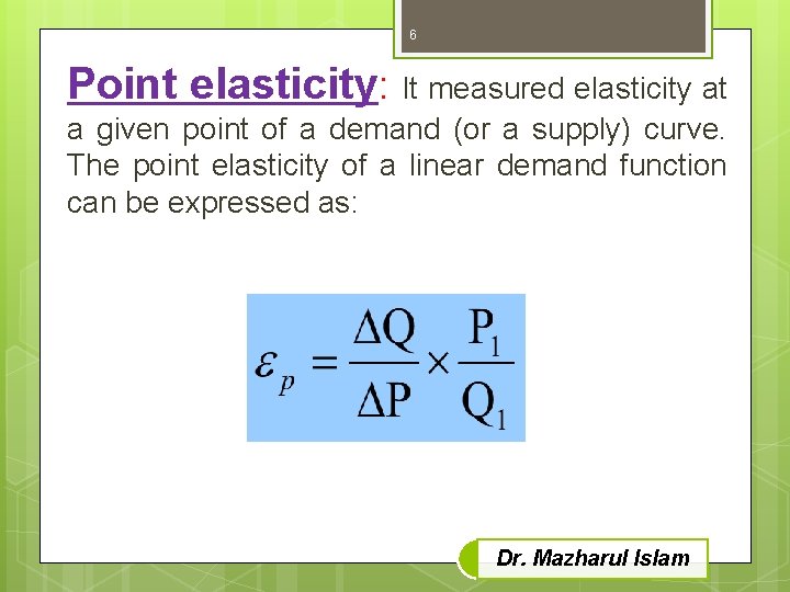 6 Point elasticity: It measured elasticity at a given point of a demand (or