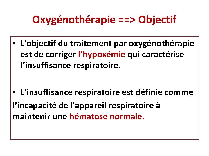 Oxygénothérapie ==> Objectif • L’objectif du traitement par oxygénothérapie est de corriger l’hypoxémie qui