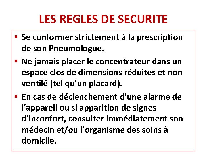 LES REGLES DE SECURITE § Se conformer strictement à la prescription de son Pneumologue. LES REGLES DE SECURITE § Se conformer strictement à la prescription de son Pneumologue.