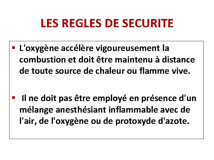 LES REGLES DE SECURITE § L'oxygène accélère vigoureusement la combustion et doit être maintenu