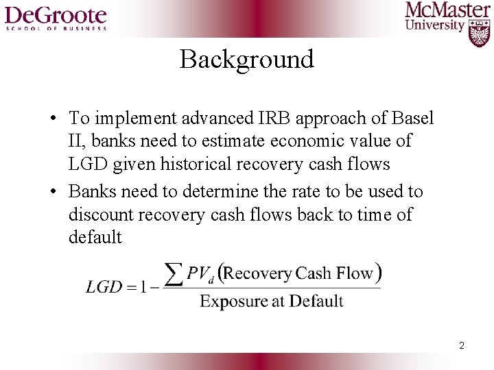 Background • To implement advanced IRB approach of Basel II, banks need to estimate