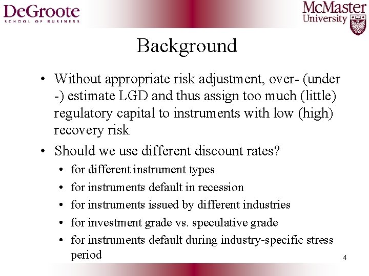 Background • Without appropriate risk adjustment, over- (under -) estimate LGD and thus assign