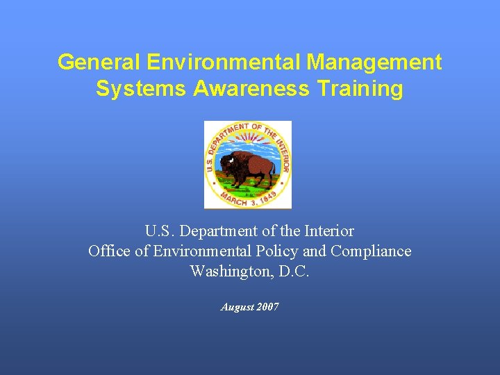 General Environmental Management Systems Awareness Training U. S. Department of the Interior Office of