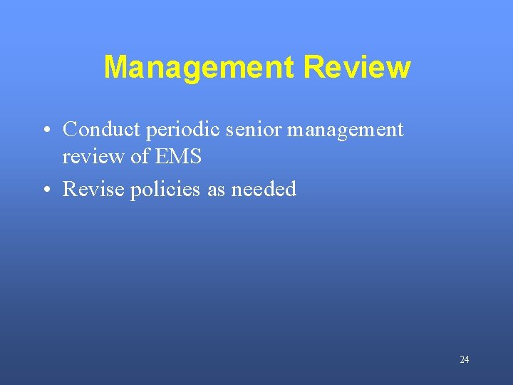 Management Review • Conduct periodic senior management review of EMS • Revise policies as