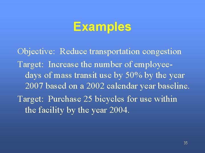 Examples Objective: Reduce transportation congestion Target: Increase the number of employeedays of mass transit