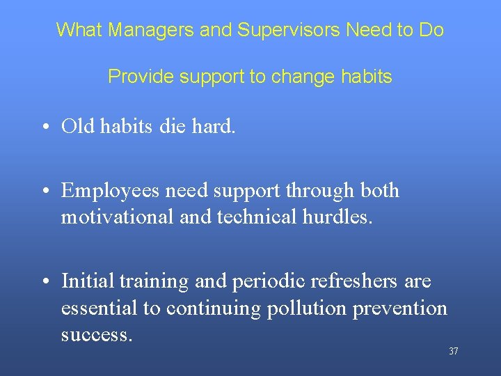 What Managers and Supervisors Need to Do Provide support to change habits • Old