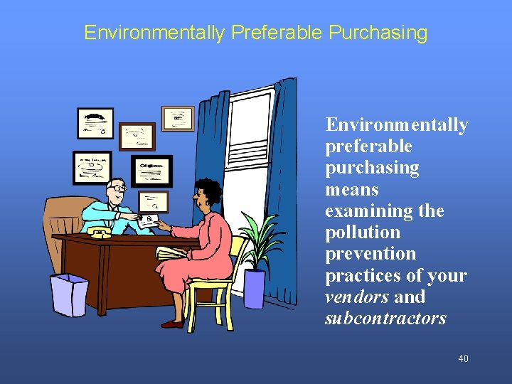 Environmentally Preferable Purchasing Environmentally preferable purchasing means examining the pollution prevention practices of your