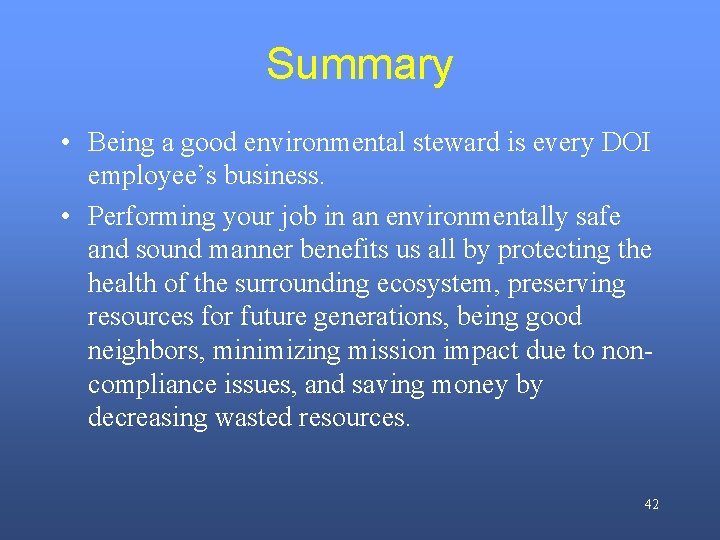 Summary • Being a good environmental steward is every DOI employee’s business. • Performing