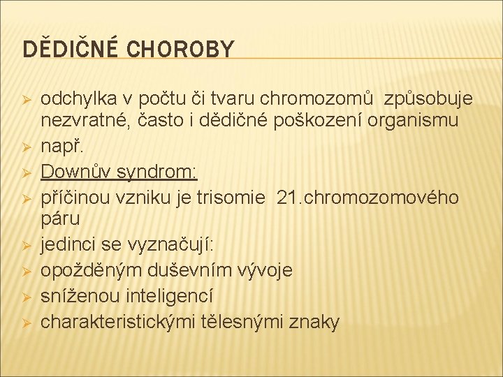 DĚDIČNÉ CHOROBY Ø Ø Ø Ø odchylka v počtu či tvaru chromozomů způsobuje nezvratné,