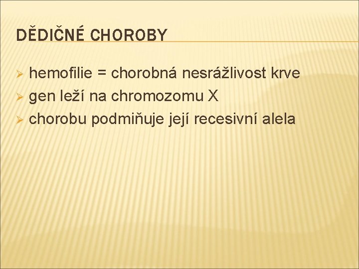 DĚDIČNÉ CHOROBY hemofilie = chorobná nesrážlivost krve Ø gen leží na chromozomu X Ø