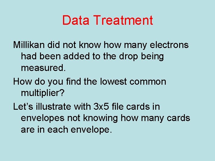 Data Treatment Millikan did not know how many electrons had been added to the