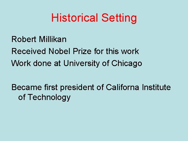 Historical Setting Robert Millikan Received Nobel Prize for this work Work done at University