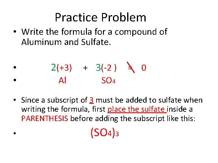 Practice Problem • Write the formula for a compound of Aluminum and Sulfate. • Practice Problem • Write the formula for a compound of Aluminum and Sulfate. •