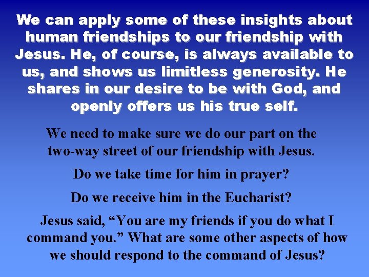 We can apply some of these insights about human friendships to our friendship with We can apply some of these insights about human friendships to our friendship with