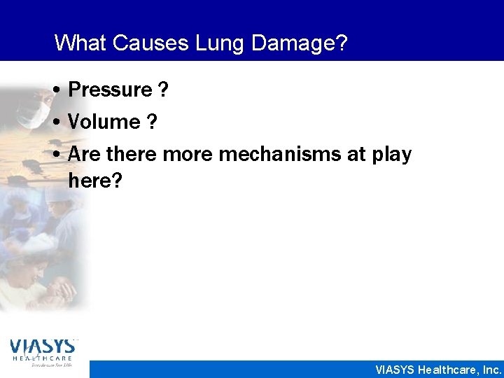 What Causes Lung Damage? • Pressure ? • Volume ? • Are there more