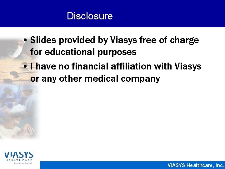 Disclosure • Slides provided by Viasys free of charge for educational purposes • I