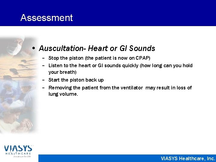 Assessment • Auscultation- Heart or GI Sounds – Stop the piston (the patient is