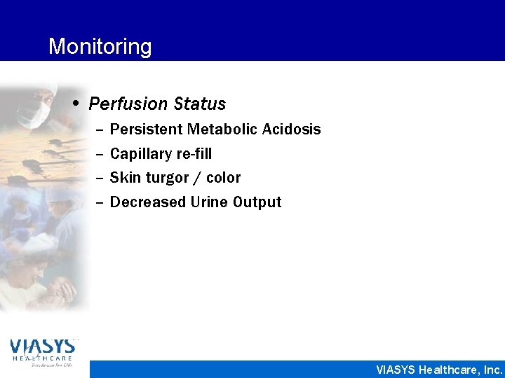 Monitoring • Perfusion Status – – Persistent Metabolic Acidosis Capillary re-fill Skin turgor /
