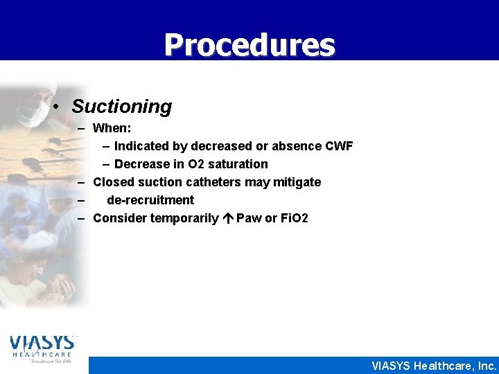 Procedures • Suctioning – When: – Indicated by decreased or absence CWF – Decrease