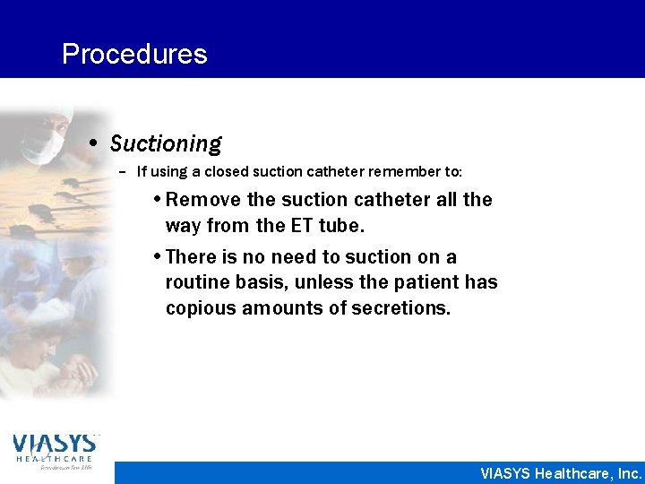 Procedures • Suctioning – If using a closed suction catheter remember to: • Remove