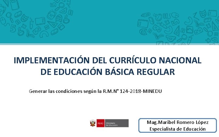 IMPLEMENTACIÓN DEL CURRÍCULO NACIONAL DE EDUCACIÓN BÁSICA REGULAR Generar las condiciones según la R.