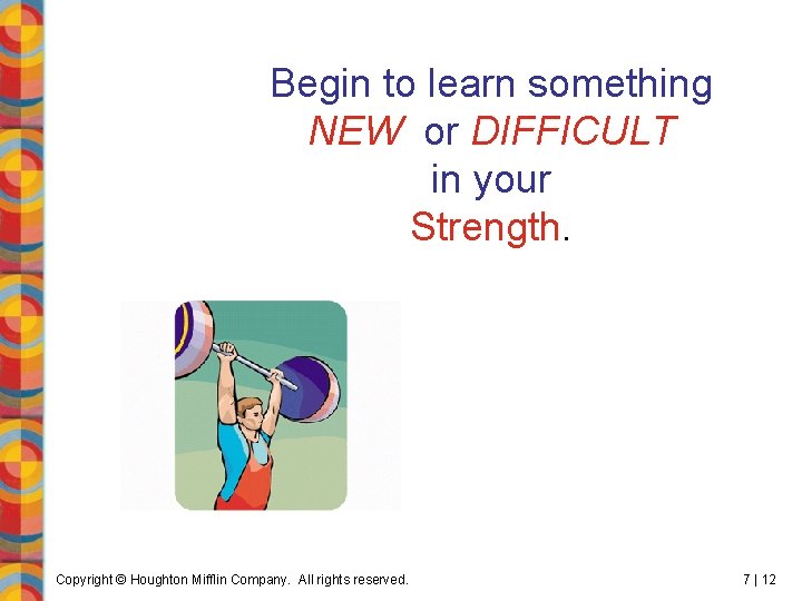 Begin to learn something NEW or DIFFICULT in your Strength. Copyright © Houghton Mifflin